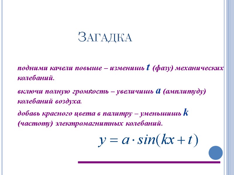 Загадка подними качели повыше – изменишь t (фазу) механических колебаний. включи полную громкость –